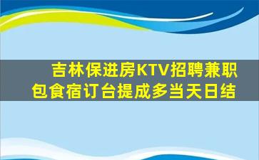 吉林保进房KTV招聘兼职包食宿订台提成多当天日结